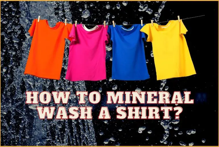 HOW TO MINERAL WASH A SHIRT? 3 Best Answers