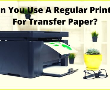 Can You Use A Regular Printer For Transfer Paper