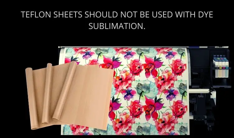 TEFLON SHEETS SHOULD NOT BE USED WITH DYE SUBLIMATION