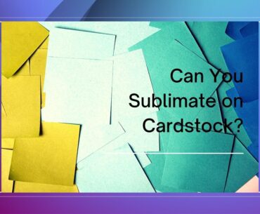 Can You Sublimate on Cardstock