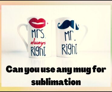 can you use any mug for sublimation