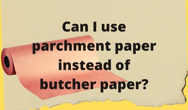 Can I use parchment paper instead of butcher paper