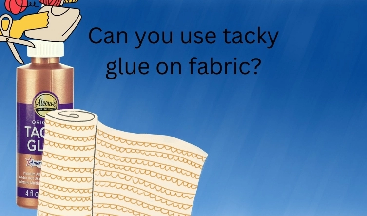 Can you use tacky glue on fabric
