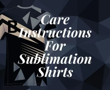 Care Instructions For Sublimation Shirts