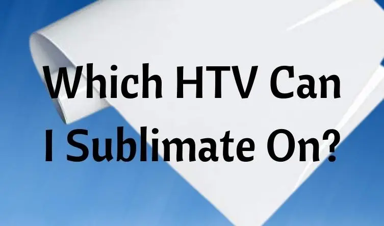 Which HTV Can I Sublimate On