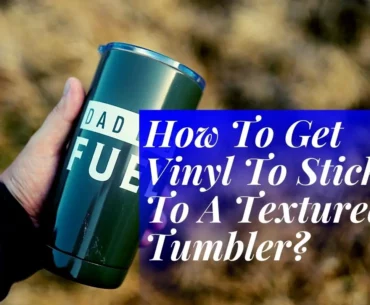 how to get vinyl to stick to textured tumbler
