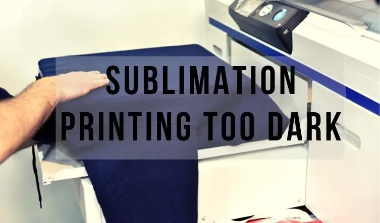 Why Is Your Sublimation Printing Too Dark